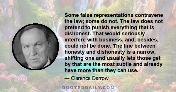 Some false representations contravene the law; some do not. The law does not pretend to punish everything that is dishonest. That would seriously interfere with business, and, besides, could not be done. The line