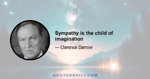 Sympathy is the child of imagination