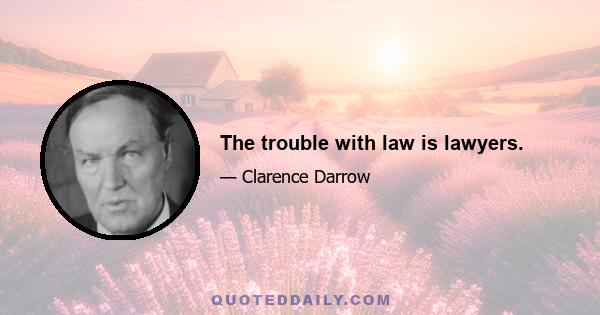 The trouble with law is lawyers.