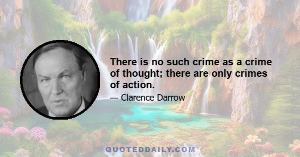 There is no such crime as a crime of thought; there are only crimes of action.