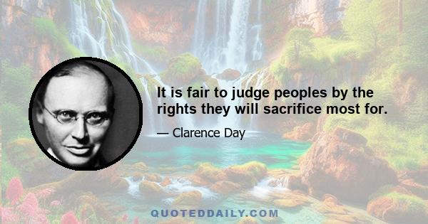 It is fair to judge peoples by the rights they will sacrifice most for.