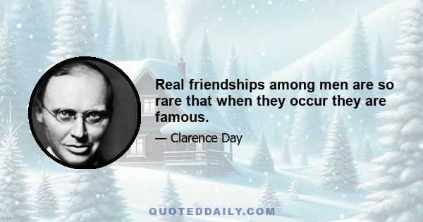 Real friendships among men are so rare that when they occur they are famous.