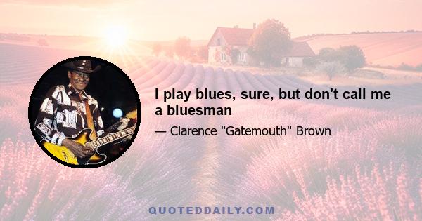 I play blues, sure, but don't call me a bluesman