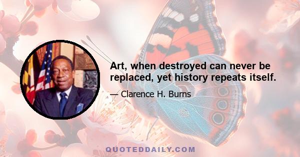 Art, when destroyed can never be replaced, yet history repeats itself.