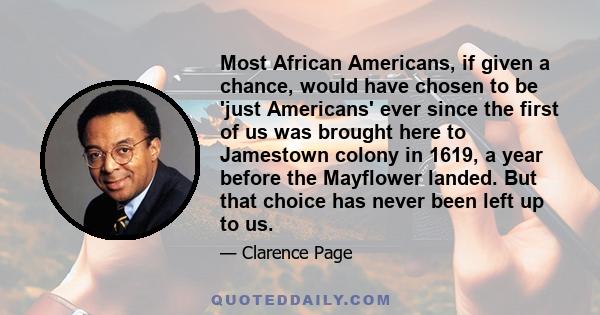 Most African Americans, if given a chance, would have chosen to be 'just Americans' ever since the first of us was brought here to Jamestown colony in 1619, a year before the Mayflower landed. But that choice has never