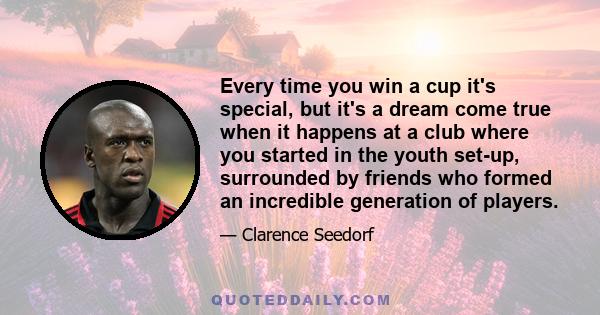 Every time you win a cup it's special, but it's a dream come true when it happens at a club where you started in the youth set-up, surrounded by friends who formed an incredible generation of players.