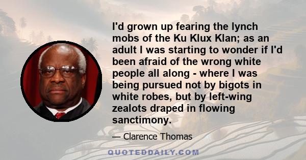 I'd grown up fearing the lynch mobs of the Ku Klux Klan; as an adult I was starting to wonder if I'd been afraid of the wrong white people all along - where I was being pursued not by bigots in white robes, but by