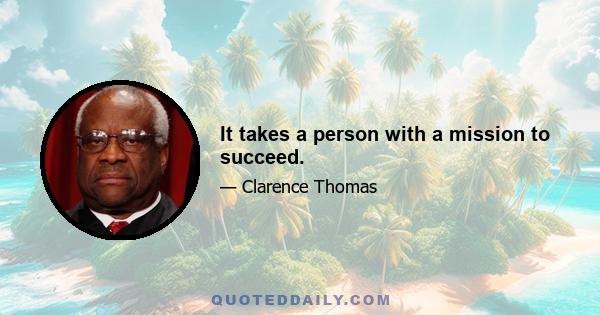 It takes a person with a mission to succeed.