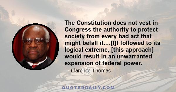 The Constitution does not vest in Congress the authority to protect society from every bad act that might befall it....[I]f followed to its logical extreme, [this approach] would result in an unwarranted expansion of