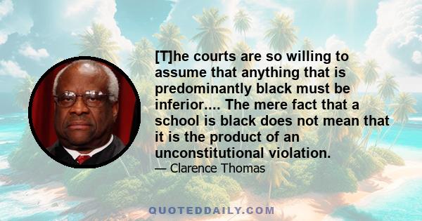 [T]he courts are so willing to assume that anything that is predominantly black must be inferior.... The mere fact that a school is black does not mean that it is the product of an unconstitutional violation.