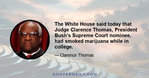 The White House said today that Judge Clarence Thomas, President Bush's Supreme Court nominee, had smoked marijuana while in college.