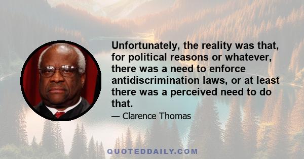 Unfortunately, the reality was that, for political reasons or whatever, there was a need to enforce antidiscrimination laws, or at least there was a perceived need to do that.