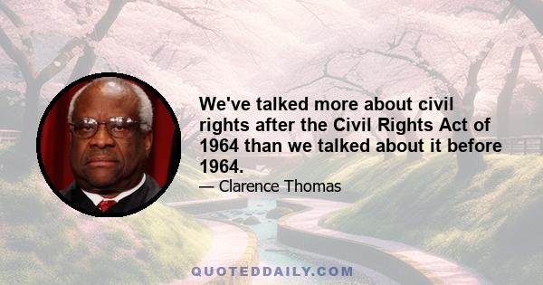 We've talked more about civil rights after the Civil Rights Act of 1964 than we talked about it before 1964.