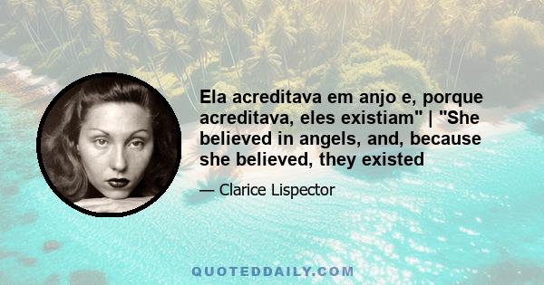 Ela acreditava em anjo e, porque acreditava, eles existiam | She believed in angels, and, because she believed, they existed