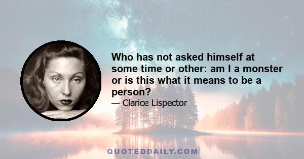 Who has not asked himself at some time or other: am I a monster or is this what it means to be a person?