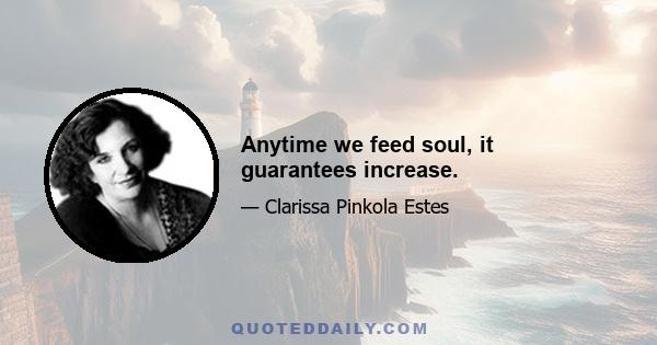 Anytime we feed soul, it guarantees increase.