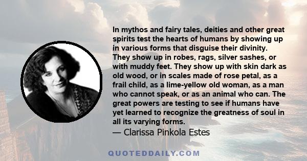 In mythos and fairy tales, deities and other great spirits test the hearts of humans by showing up in various forms that disguise their divinity. They show up in robes, rags, silver sashes, or with muddy feet. They show 