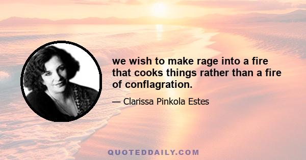 we wish to make rage into a fire that cooks things rather than a fire of conflagration.