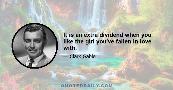 It is an extra dividend when you like the girl you've fallen in love with.