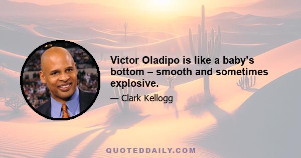 Victor Oladipo is like a baby’s bottom – smooth and sometimes explosive.