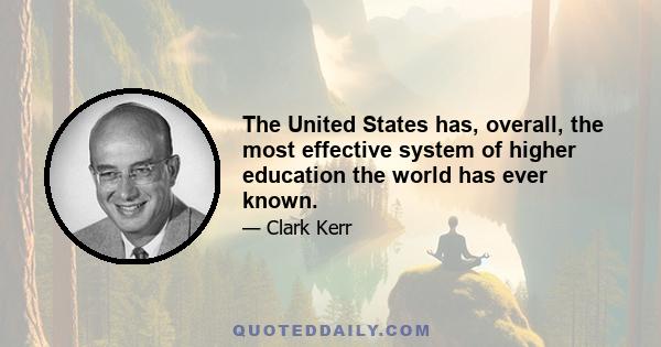 The United States has, overall, the most effective system of higher education the world has ever known.