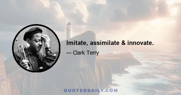 Imitate, assimilate & innovate.