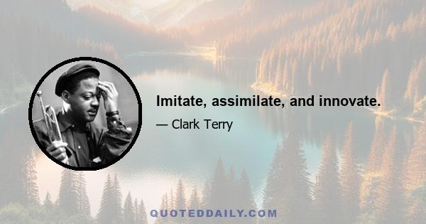 Imitate, assimilate, and innovate.