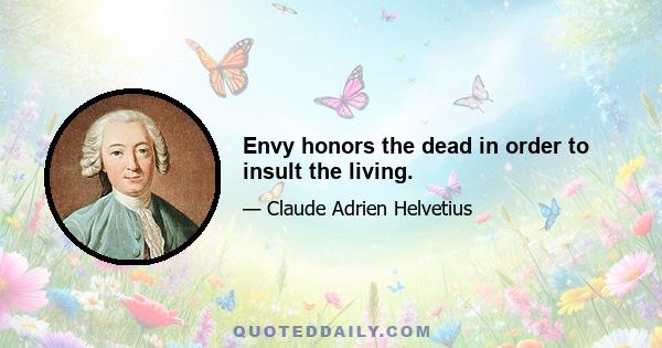 Envy honors the dead in order to insult the living.