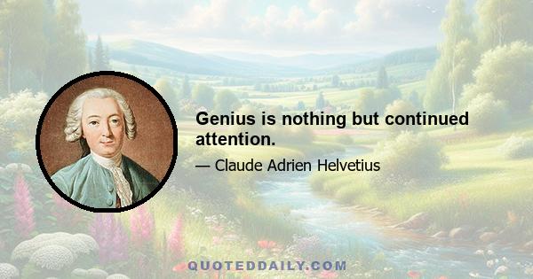 Genius is nothing but continued attention.