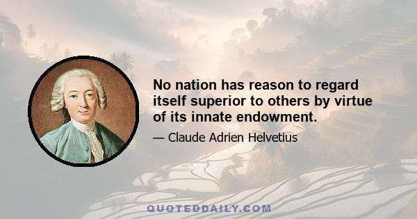 No nation has reason to regard itself superior to others by virtue of its innate endowment.