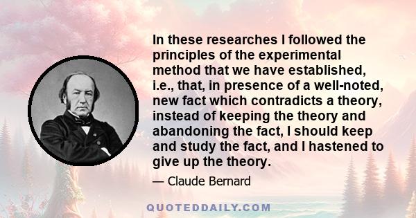 In these researches I followed the principles of the experimental method that we have established, i.e., that, in presence of a well-noted, new fact which contradicts a theory, instead of keeping the theory and