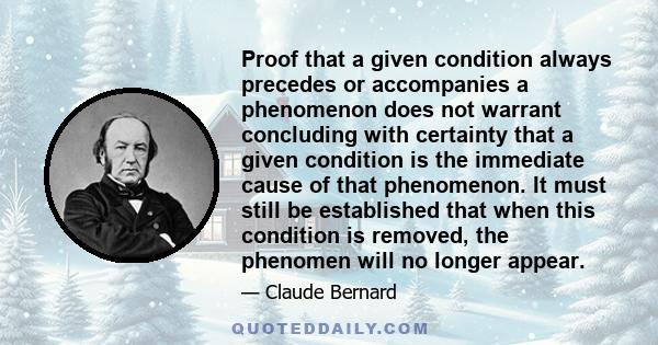 Proof that a given condition always precedes or accompanies a phenomenon does not warrant concluding with certainty that a given condition is the immediate cause of that phenomenon. It must still be established that