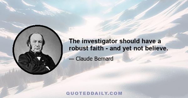 The investigator should have a robust faith - and yet not believe.