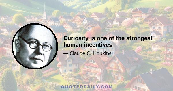 Curiosity is one of the strongest human incentives