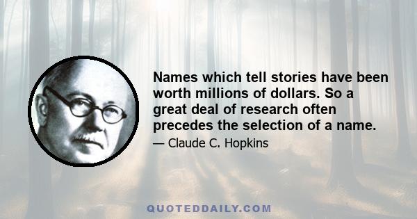 Names which tell stories have been worth millions of dollars. So a great deal of research often precedes the selection of a name.