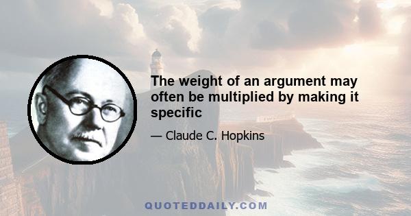 The weight of an argument may often be multiplied by making it specific