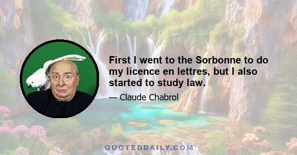 First I went to the Sorbonne to do my licence en lettres, but I also started to study law.