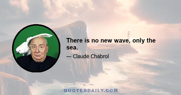 There is no new wave, only the sea.