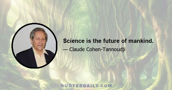 Science is the future of mankind.