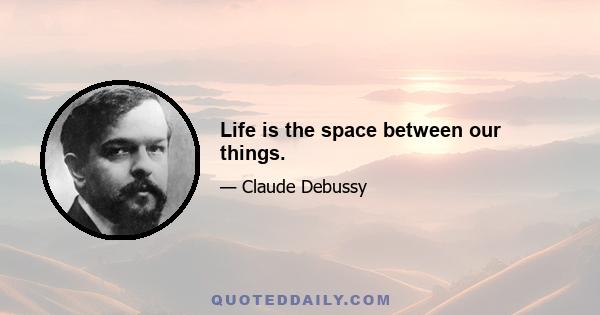 Life is the space between our things.