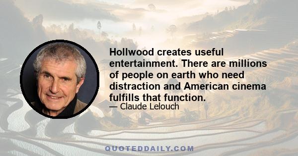 Hollwood creates useful entertainment. There are millions of people on earth who need distraction and American cinema fulfills that function.