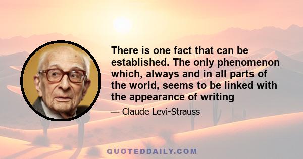 There is one fact that can be established. The only phenomenon which, always and in all parts of the world, seems to be linked with the appearance of writing