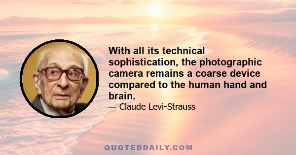 With all its technical sophistication, the photographic camera remains a coarse device compared to the human hand and brain.