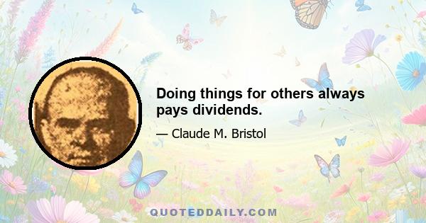 Doing things for others always pays dividends.