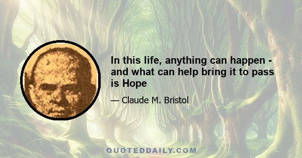 In this life, anything can happen - and what can help bring it to pass is Hope