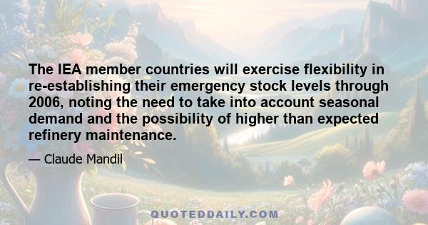 The IEA member countries will exercise flexibility in re-establishing their emergency stock levels through 2006, noting the need to take into account seasonal demand and the possibility of higher than expected refinery