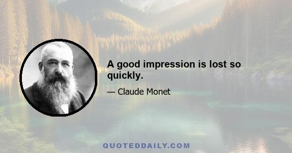 A good impression is lost so quickly.