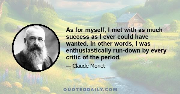 As for myself, I met with as much success as I ever could have wanted. In other words, I was enthusiastically run-down by every critic of the period.