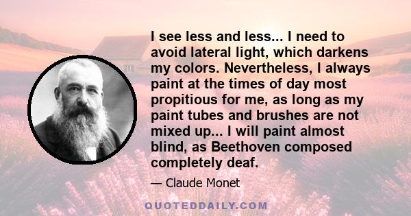 I see less and less... I need to avoid lateral light, which darkens my colors. Nevertheless, I always paint at the times of day most propitious for me, as long as my paint tubes and brushes are not mixed up... I will