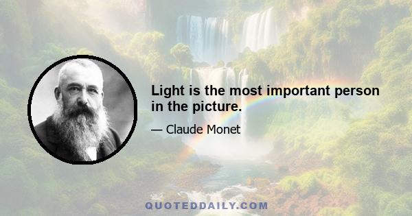 Light is the most important person in the picture.